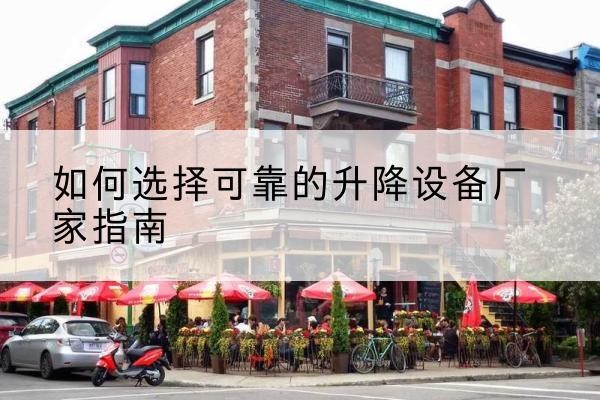 磐安电动升降机厂家-如何选择可靠的升降设备厂家指南